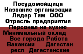 Посудомойщица › Название организации ­ Лидер Тим, ООО › Отрасль предприятия ­ Персонал на кухню › Минимальный оклад ­ 1 - Все города Работа » Вакансии   . Дагестан респ.,Дагестанские Огни г.